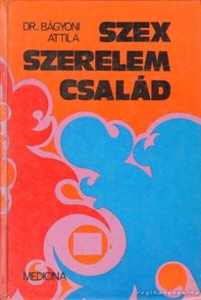 Dr Bágyoni Attila - Szex, szerelem, család [antikvár]