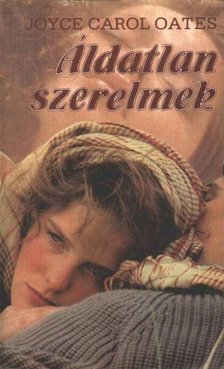 Joyce Carol Oates - Áldatlan szerelmek [antikvár]