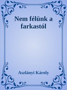 Aszlányi Károly - Nem félünk a farkastól [eKönyv: epub, mobi]