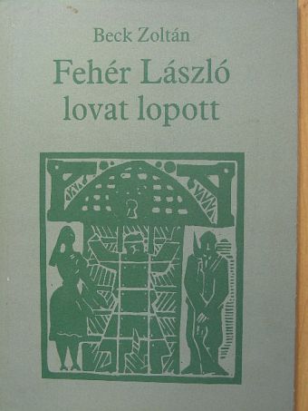 Beck Zoltán - Fehér László lovat lopott [antikvár]