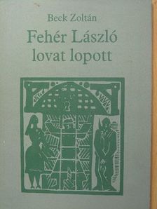 Beck Zoltán - Fehér László lovat lopott [antikvár]