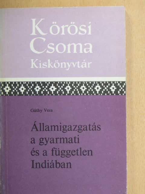 Gáthy Vera - Államigazgatás a gyarmati és a független Indiában [antikvár]