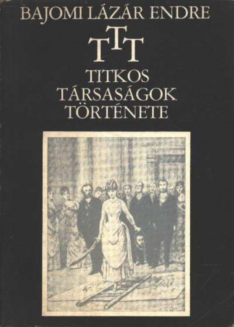 Bajomi Lázár Endre - T.T.T. Titkos Társaságok Története [antikvár]