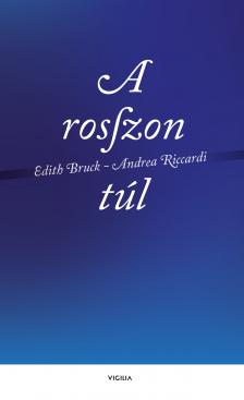Andrea Riccardi-Edith Bruck - A rosszon túl