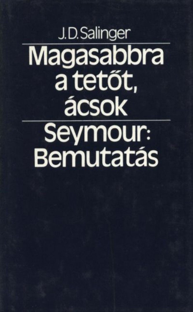 Jerome David Salinger - Magasabbra a tetőt, ácsok - Seymour: Bemutatás [antikvár]