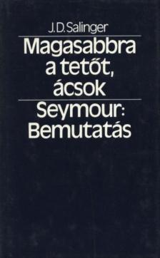 Jerome David Salinger - Magasabbra a tetőt, ácsok - Seymour: Bemutatás [antikvár]