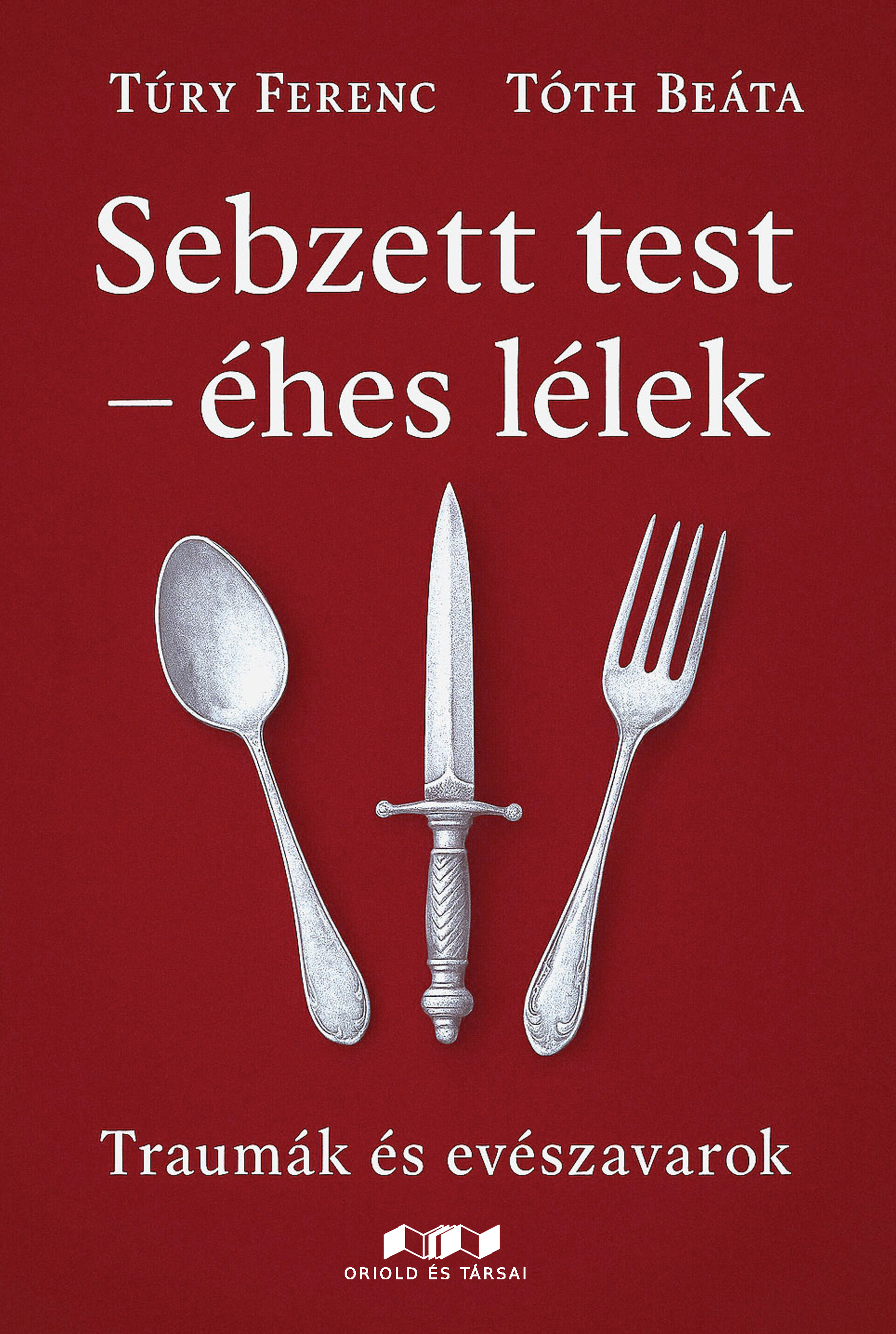Túry Ferenc - Tóth Beáta - Sebzett test - éhes lélek