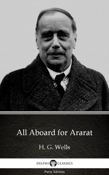 Delphi Classics H. G. Wells, - All Aboard for Ararat by H. G. Wells (Illustrated) [eKönyv: epub, mobi]
