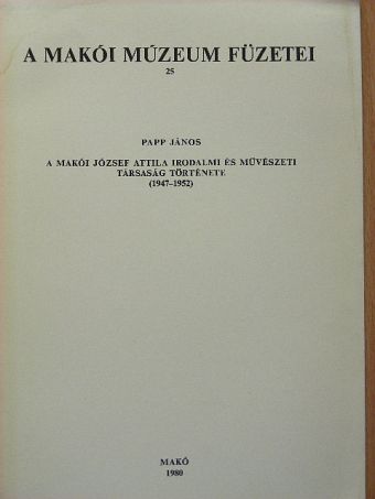 Papp János - A makói József Attila Irodalmi és Művészeti Társaság története (1947-1952) [antikvár]