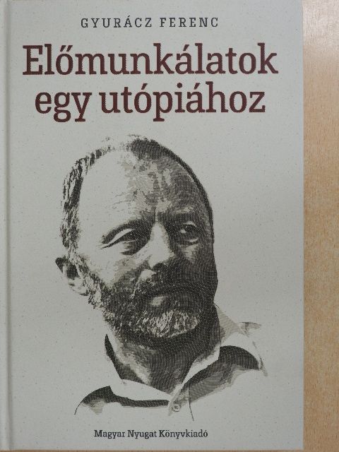 Gyurácz Ferenc - Előmunkálatok egy utópiához (dedikált példány) [antikvár]