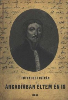 Tótfalusi István - Árkádiában éltem én is [antikvár]