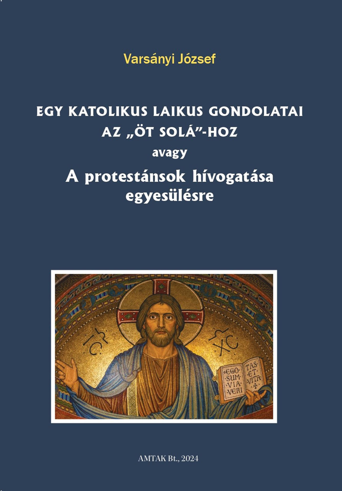 Varsányi József - Egy katolikus laikus gondolatai az "öt solá"-hoz avagy A protestánsok hívogatása egyesülésre