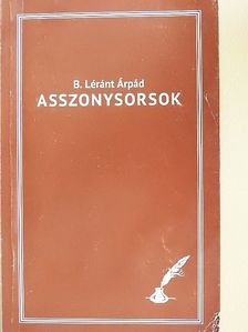 B. Léránt Árpád - Asszonysorsok [antikvár]