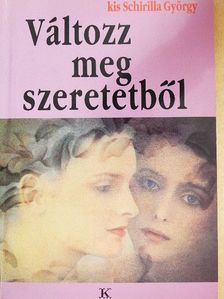 Kis Schirilla György - Változz meg szeretetből [antikvár]
