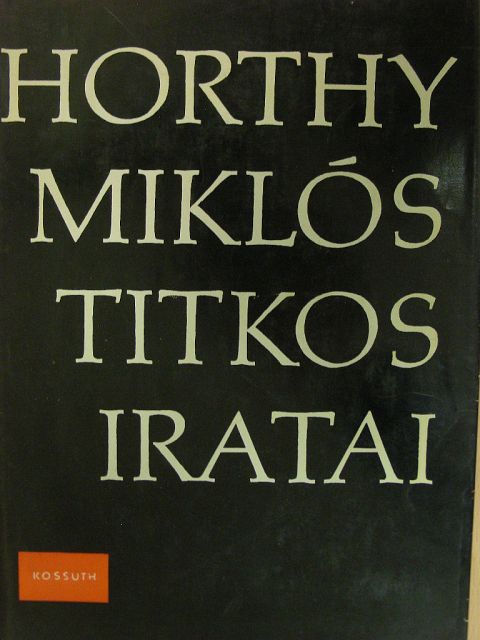 Horthy Miklós - Horthy Miklós titkos iratai [antikvár]
