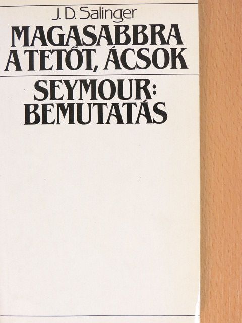 J. D. Salinger - Magasabbra a tetőt, ácsok/Seymour: Bemutatás [antikvár]