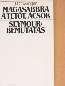 J. D. Salinger - Magasabbra a tetőt, ácsok/Seymour: Bemutatás [antikvár]