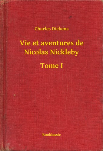 Charles Dickens - Vie et aventures de Nicolas Nickleby - Tome I [eKönyv: epub, mobi]