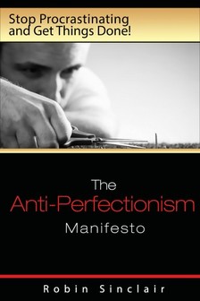 Snclair Robin - The Anti-Perfectionism Manifesto : Stop Procrastinating and Get Things Done! [eKönyv: epub, mobi]