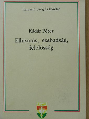 Kádár Péter - Elhivatás, szabadság, felelősség [antikvár]
