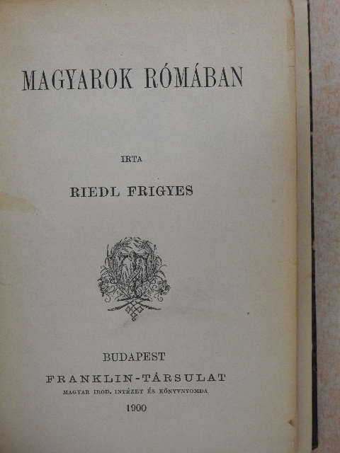 Riedl Frigyes - Magyarok Rómában/Péterfy Jenő/Gyulai Pál/Három jellemzés/A magyar irodalom főirányai/Shakespeare és a magyar irodalom/Arany lelki élete [antikvár]
