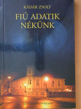 Kádár Zsolt - Fiú adatik nékünk... [antikvár]