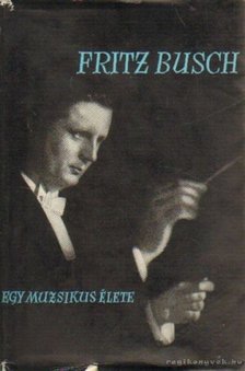 BUSCH, FRITZ - Egy muzsikus élete [antikvár]