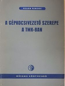 Feuer Ferenc - A gépkocsivezető szerepe a TMK-ban [antikvár]