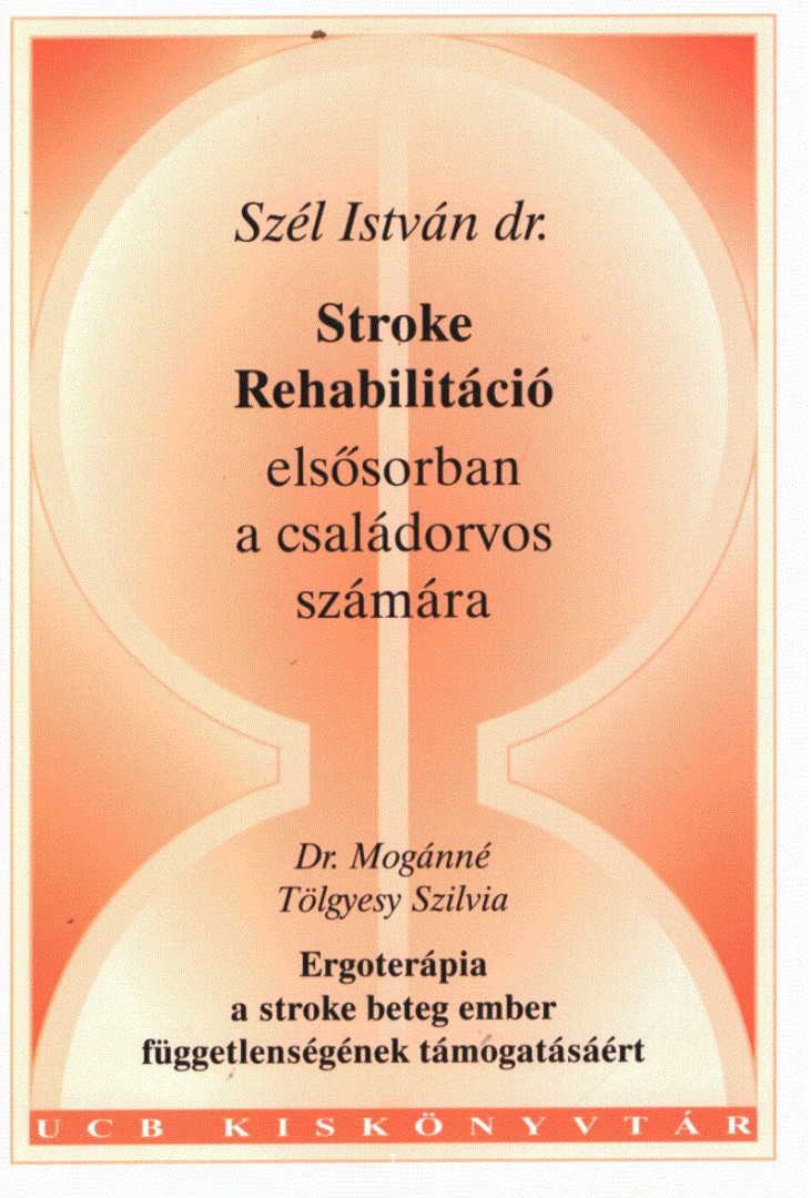 Szél István dr., Dr. Mogánné Tölgyesy Szilvia - Stroke Rehabilitáció elsősorban a családorvos számára / Ergoterápia a stroke beteg ember függetlenségének támogatásáért [antikvár]