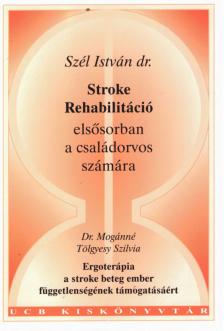 Szél István dr., Dr. Mogánné Tölgyesy Szilvia - Stroke Rehabilitáció elsősorban a családorvos számára / Ergoterápia a stroke beteg ember függetlenségének támogatásáért [antikvár]