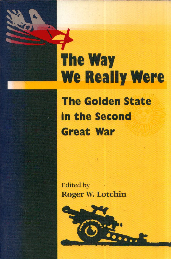 Roger W. Lotchin - The Way We Really Were: The Golden State in the Second Great War [antikvár]