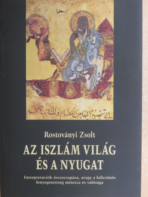 Rostoványi Zsolt - Az iszlám világ és a Nyugat [antikvár]