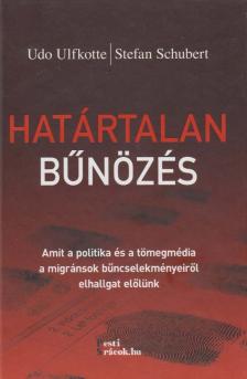 Udo Ulfkotte, Stefan Schubert - Határtalan bűnözés [antikvár]