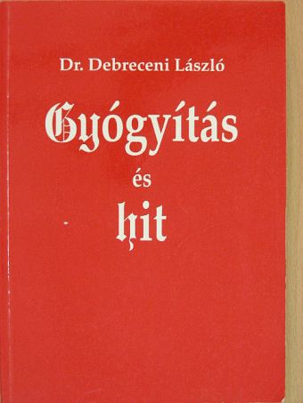 Dr. Debreceni László - Gyógyítás és hit [antikvár]