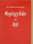 Dr. Debreceni László - Gyógyítás és hit [antikvár]