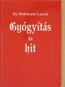 Dr. Debreceni László - Gyógyítás és hit [antikvár]
