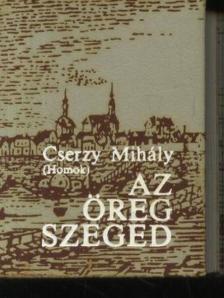Cserzy Mihály - Az öreg Szeged (mini) [antikvár]