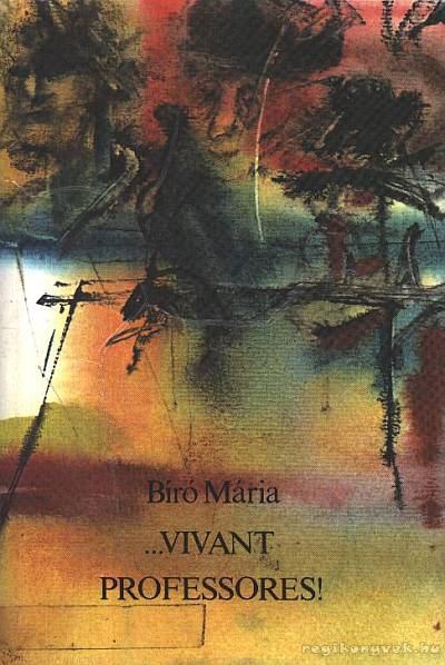 Bíró Mária - ...Vivant professores! [antikvár]