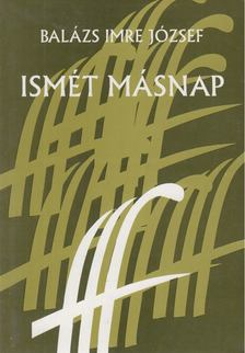Balázs Imre József - Ismét másnap (dedikált) [antikvár]