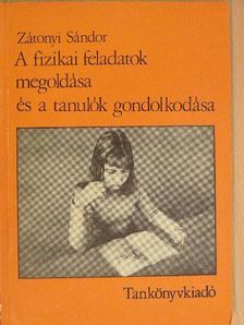 Zátonyi Sándor - A fizikai feladatok megoldása és a tanulók gondolkodása [antikvár]