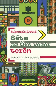 Zubreczki Dávid - Séta az Örs vezér terén - Népbüfétől a titkos sugárútig [eKönyv: epub, mobi]