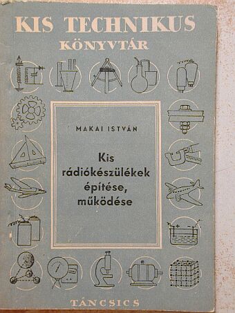Makai István - Kis rádiókészülékek építése, működése [antikvár]