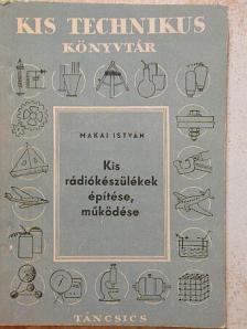 Makai István - Kis rádiókészülékek építése, működése [antikvár]
