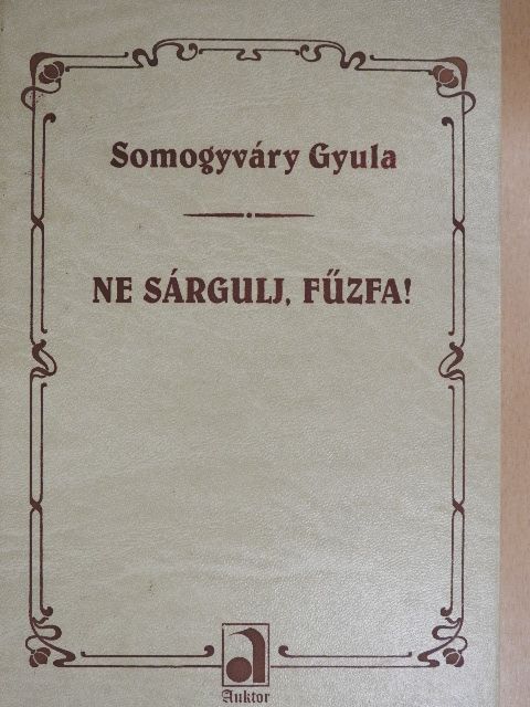 Somogyváry Gyula - Ne sárgulj, fűzfa! [antikvár]
