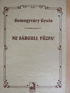 Somogyváry Gyula - Ne sárgulj, fűzfa! [antikvár]