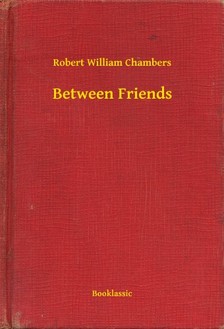 Chambers Robert William - Between Friends [eKönyv: epub, mobi]