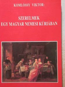 Komlóssy Viktor - Szerelmek egy magyar nemesi kúriában [antikvár]