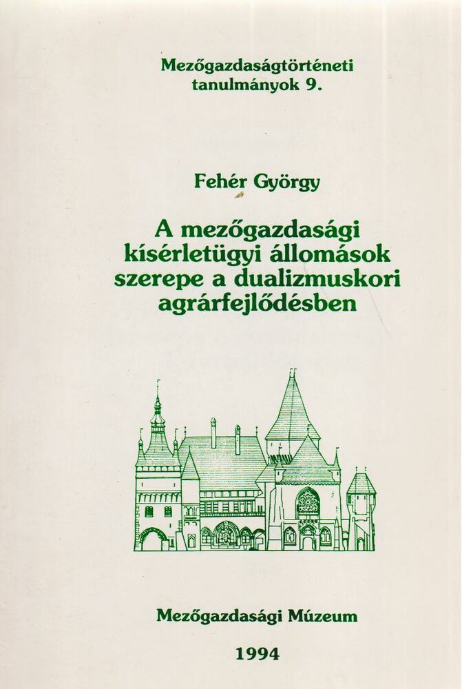 Fehér György - A mezőgazdasági kísérletügyi állomások szerpel a dualizmuskori agrárfejlődésben [antikvár]