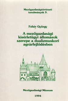 Fehér György - A mezőgazdasági kísérletügyi állomások szerpel a dualizmuskori agrárfejlődésben [antikvár]