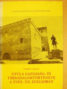 Szilágyi Miklós - Gyula gazdaság- és társadalomtörténete a XVIII-XX. században (dedikált példány) [antikvár]